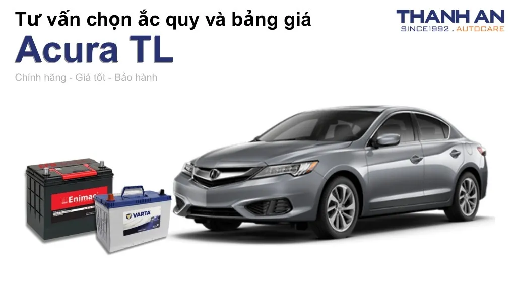 Bình ắc quy xe Acura TL loại nào tốt? Bảng giá mới nhất