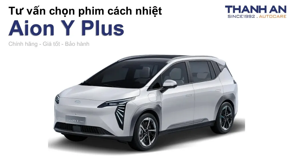 Dán phim cách nhiệt xe Aion Y Plus loại nào tốt? Bảng giá mới nhất