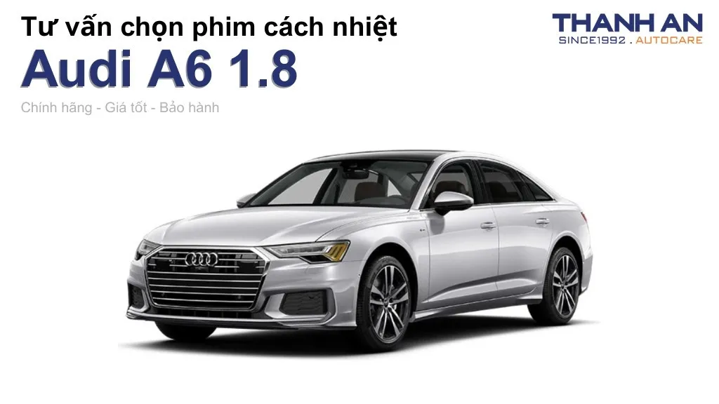Dán phim cách nhiệt xe Audi A6 1.8 loại nào tốt? Bảng giá mới nhất