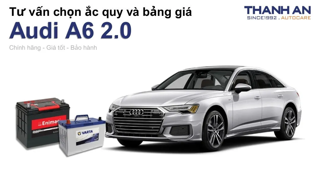 Bình ắc quy xe Audi A6 2.0 loại nào tốt? Bảng giá mới nhất