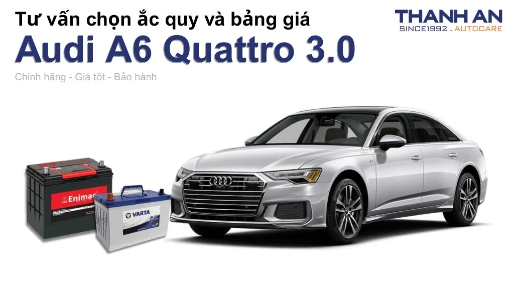 Bình ắc quy xe Audi A6 Quattro 3.0 loại nào tốt? Bảng giá mới nhất