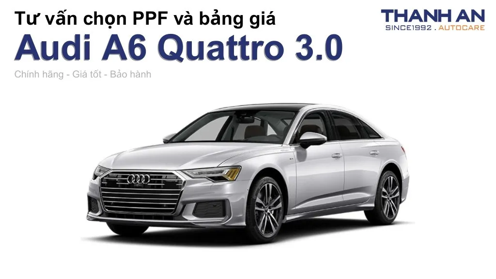 Dán PPF xe Audi A6 Quattro 3.0 loại nào tốt? Bảng giá mới nhất