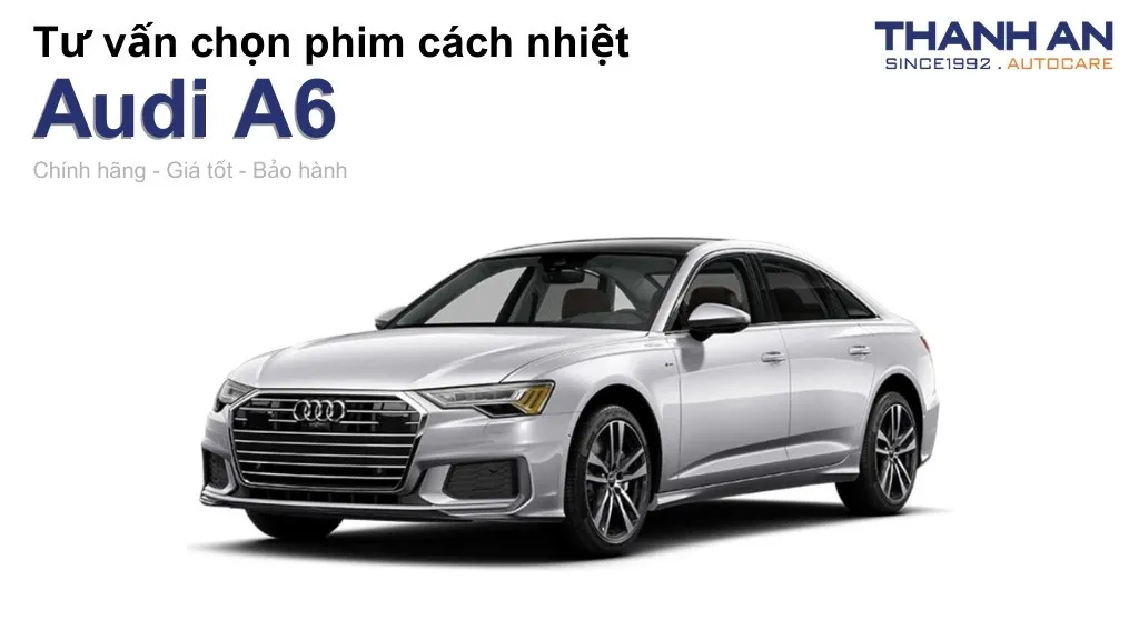 Dán phim cách nhiệt xe Audi A6 loại nào tốt? Bảng giá mới nhất