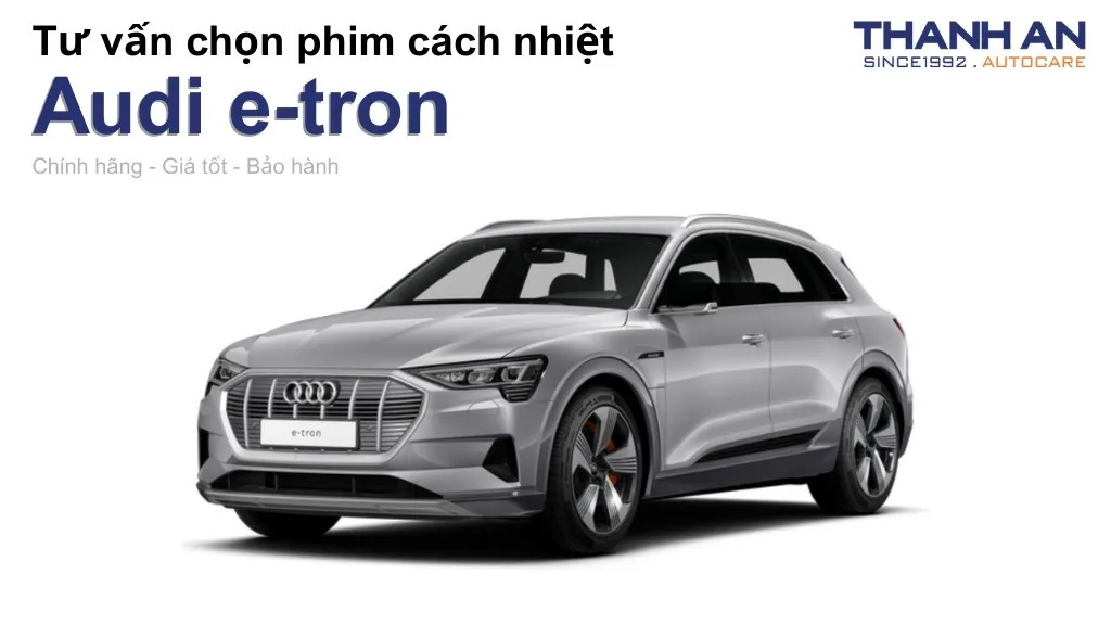 Dán phim cách nhiệt xe Audi e-tron loại nào tốt? Bảng giá mới nhất