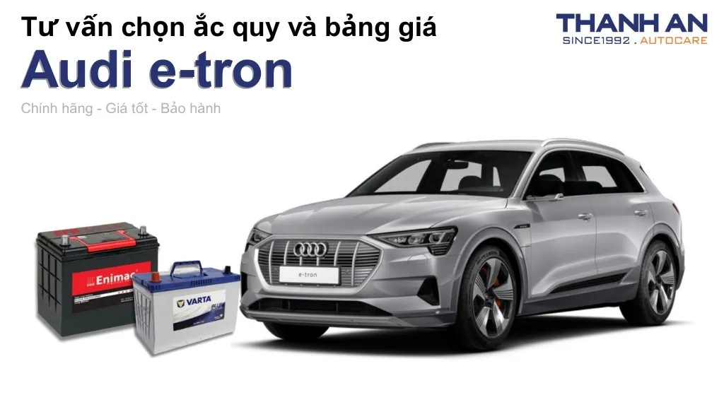 Bình ắc quy xe Audi e-tron loại nào tốt? Bảng giá mới nhất