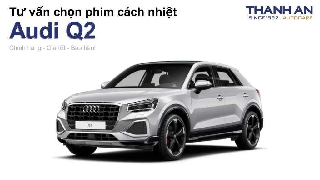 Dán phim cách nhiệt xe Audi Q2 loại nào tốt? Bảng giá mới nhất