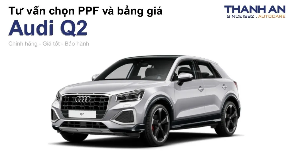 Dán PPF xe Audi Q2 loại nào tốt? Bảng giá mới nhất