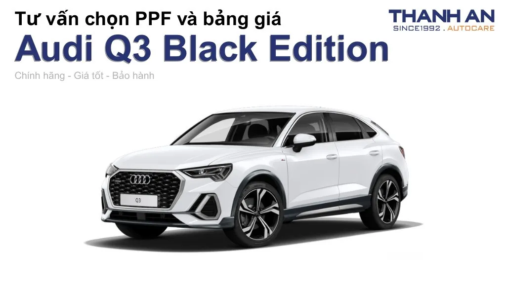 Dán PPF xe Audi Q3 Black Edition loại nào tốt? Bảng giá mới nhất