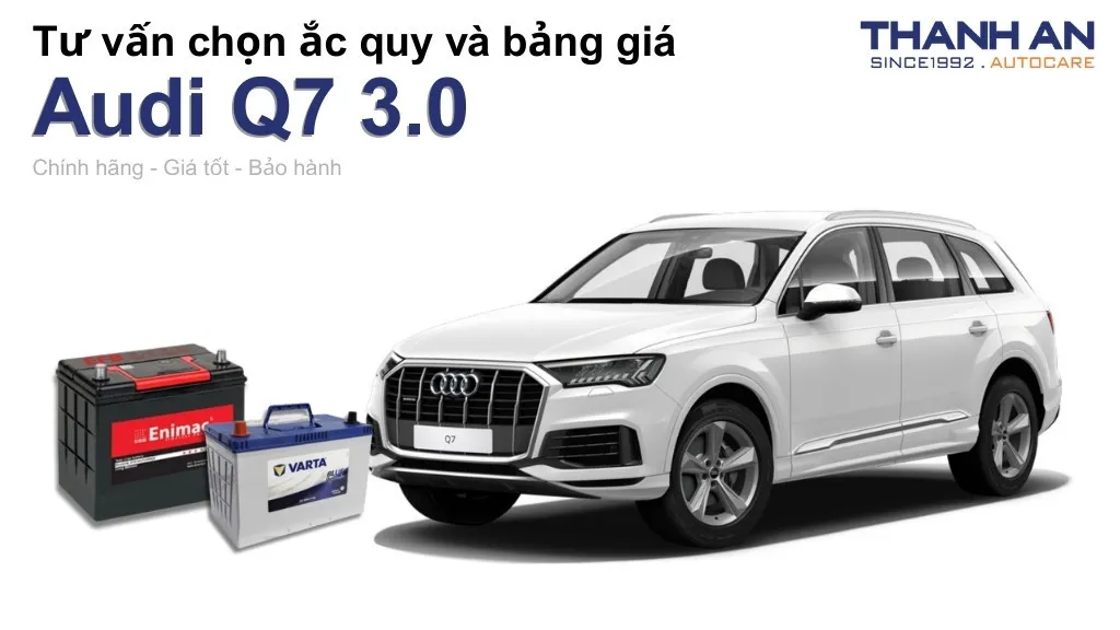 Bình ắc quy xe Audi Q7 3.0 loại nào tốt? Bảng giá mới nhất