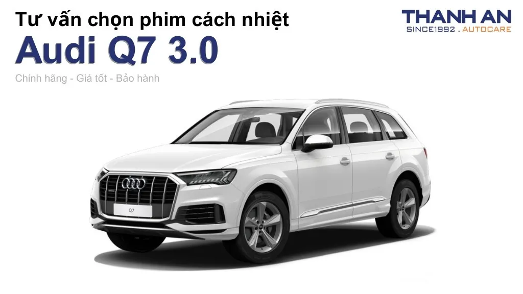 Dán phim cách nhiệt xe Audi Q7 3.0 loại nào tốt? Bảng giá mới nhất