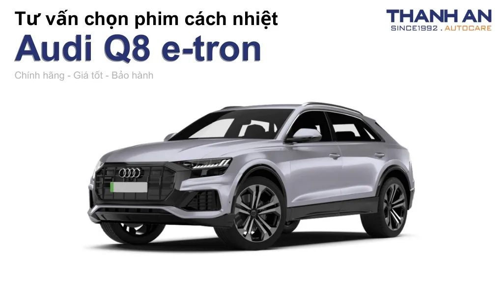 Dán phim cách nhiệt xe Audi Q8 e-tron loại nào tốt? Bảng giá mới nhất