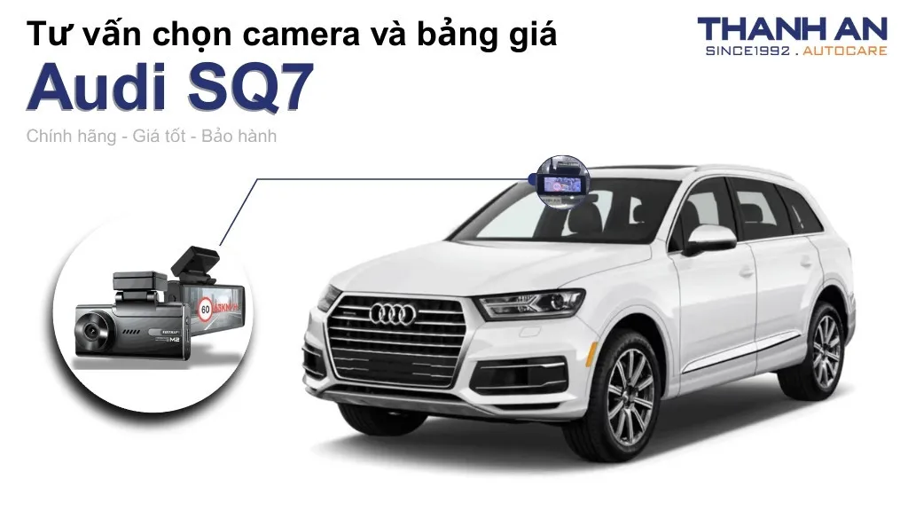 Camera hành trình xe Audi SQ7 loại nào tốt? Bảng giá mới nhất