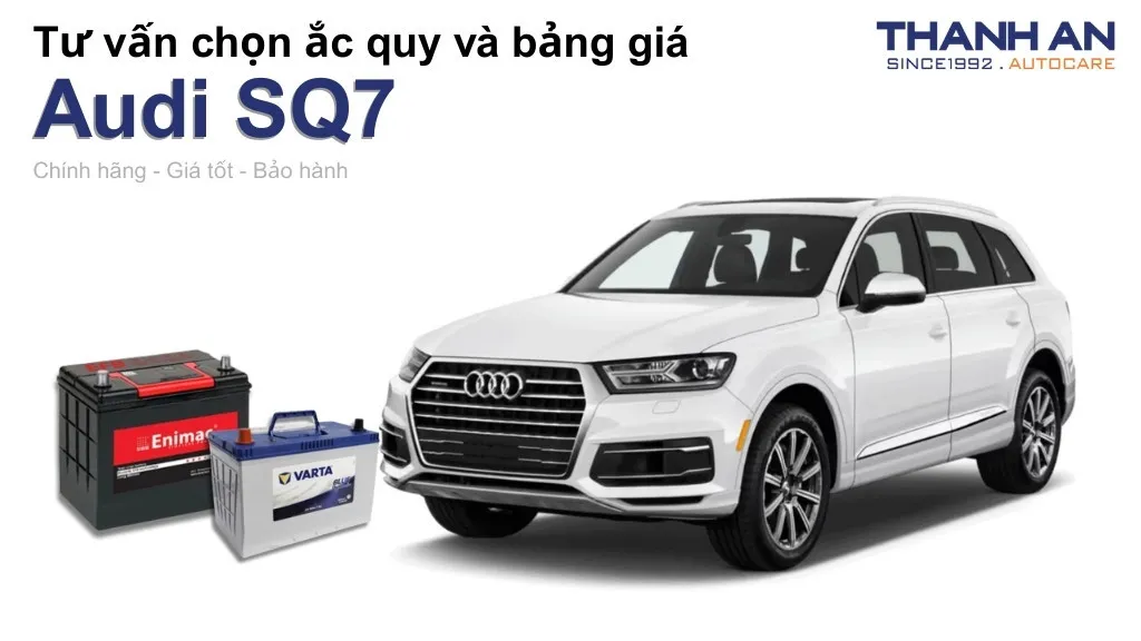 Bình ắc quy xe Audi SQ7 loại nào tốt? Bảng giá mới nhất
