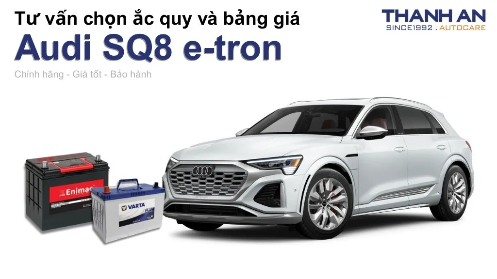Bình ắc quy xe Audi SQ8 e-tron loại nào tốt? Bảng giá mới nhất
