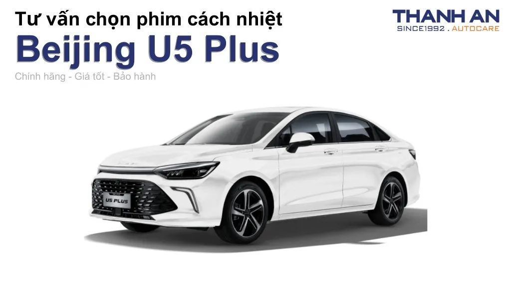 Dán phim cách nhiệt xe Beijing U5 Plus loại nào tốt? Bảng giá mới nhất