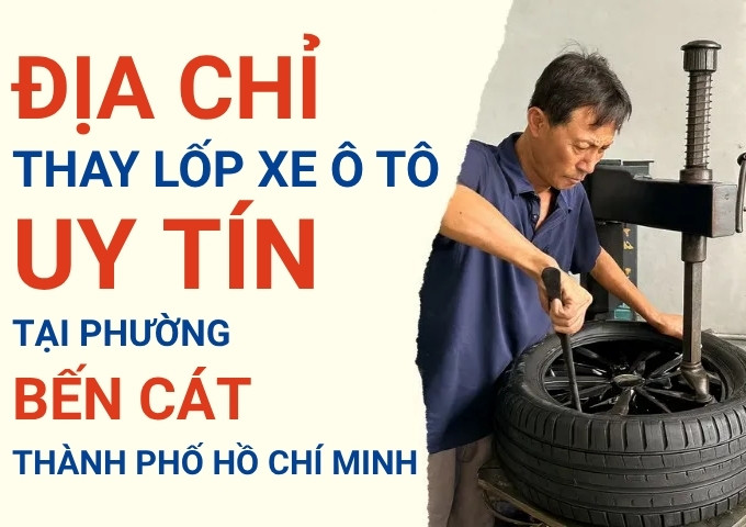 Top 7+ địa chỉ cửa hàng thay lốp xe ô tô uy tín tại Phường Bến Cát TpHCM