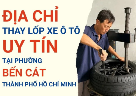 Top 7+ địa chỉ cửa hàng thay lốp xe ô tô uy tín tại Phường Bến Cát TpHCM