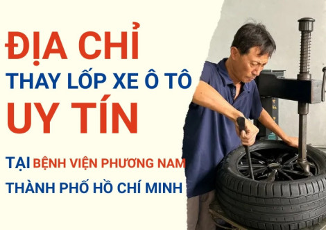 Top 7+ địa chỉ cửa hàng thay lốp xe ô tô uy tín tại Bệnh viện Phương Nam