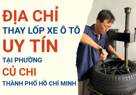 Top 7+ địa chỉ cửa hàng thay lốp xe ô tô uy tín tại Xã Củ Chi TpHCM