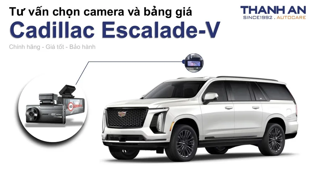 Camera hành trình xe Cadillac Escalade-V loại nào tốt? Bảng giá mới nhất