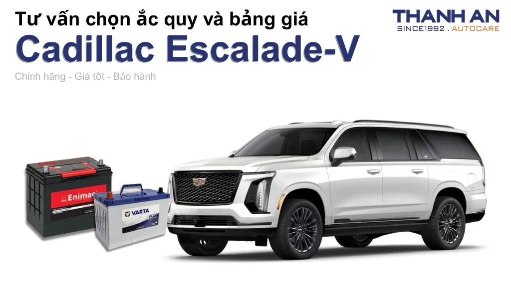Bình ắc quy xe Cadillac Escalade-V loại nào tốt? Bảng giá mới nhất