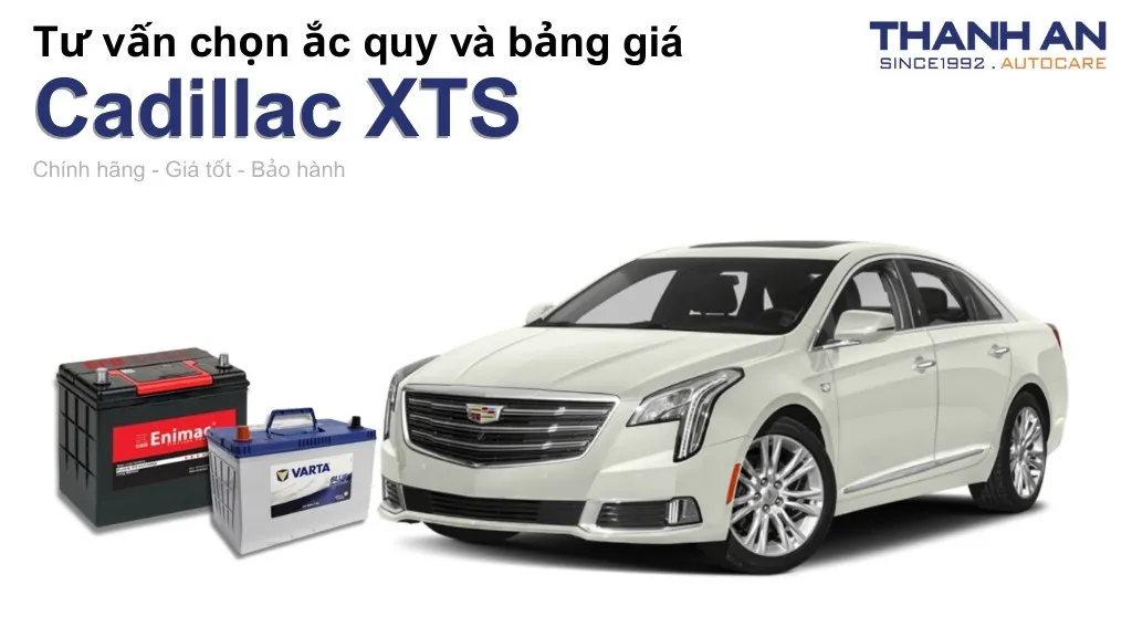 Bình ắc quy xe Cadillac XTS loại nào tốt? Bảng giá mới nhất