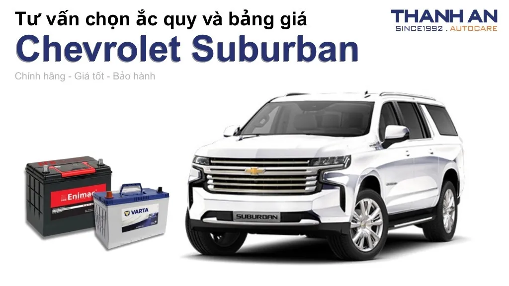 Bình ắc quy xe Chevrolet Suburban loại nào tốt? Bảng giá mới nhất