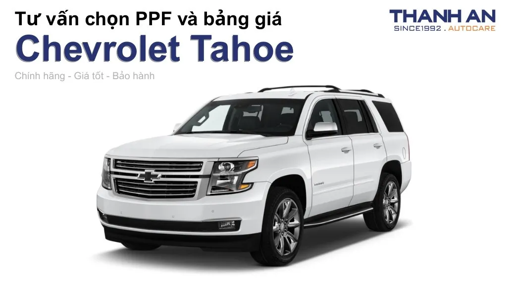Dán PPF xe Chevrolet Tahoe loại nào tốt? Bảng giá mới nhất