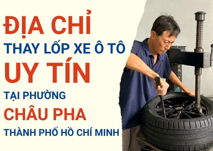 Top 7+ địa chỉ cửa hàng thay lốp xe ô tô uy tín tại Xã Châu Pha TpHCM