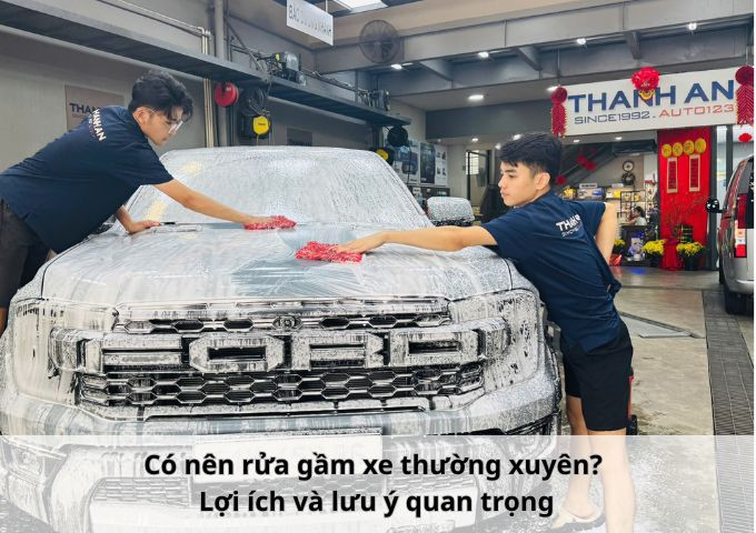 Có nên rửa gầm xe thường xuyên? Lợi ích và lưu ý quan trọng