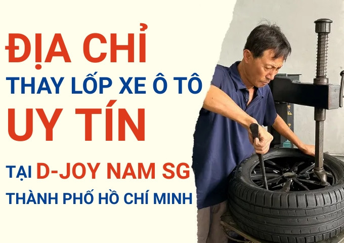Top 7+ địa chỉ cửa hàng thay lốp xe ô tô uy tín tại D-Joy Nam SG