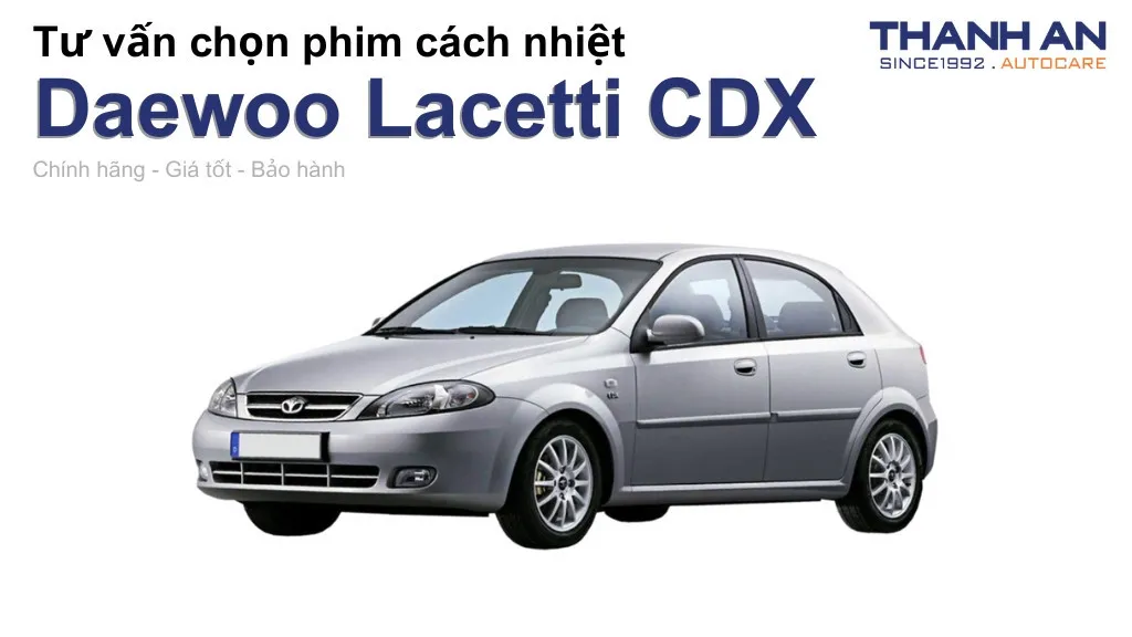 Dán phim cách nhiệt xe Daewoo Lacetti CDX loại nào tốt? Bảng giá mới nhất
