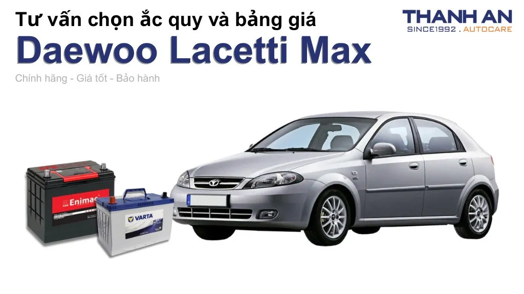 Bình ắc quy xe Daewoo Lacetti Max loại nào tốt? Bảng giá mới nhất