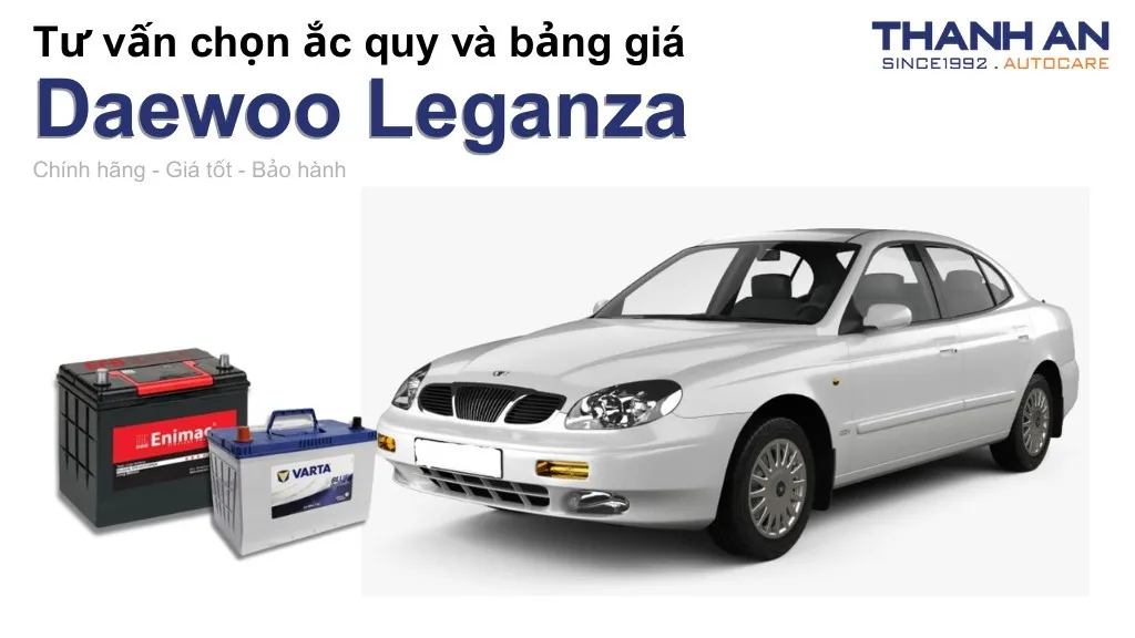 Bình ắc quy xe Daewoo Leganza loại nào tốt? Bảng giá mới nhất