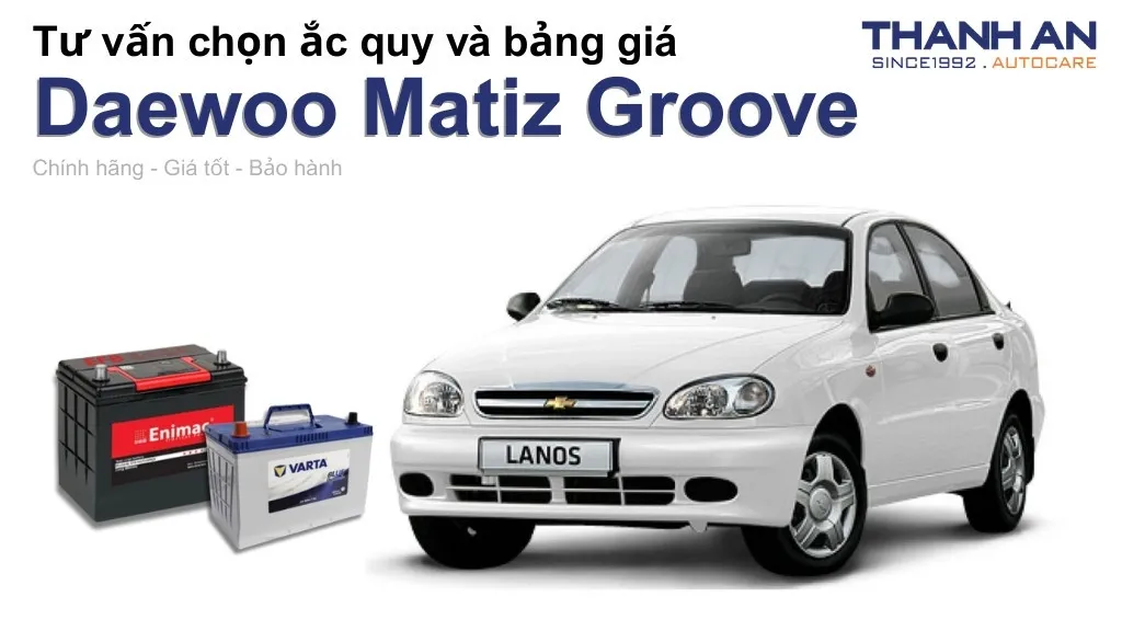 Bình ắc quy xe Daewoo Matiz Groove loại nào tốt? Bảng giá mới nhất