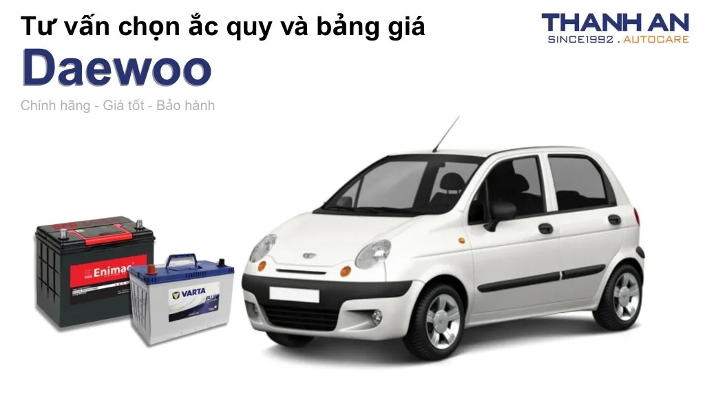 Bình ắc quy xe Daewoo loại nào tốt? Bảng giá mới nhất