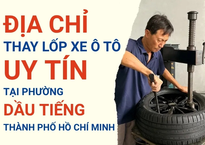 Top 7+ địa chỉ cửa hàng thay lốp xe ô tô uy tín tại Xã Dầu Tiếng TpHCM