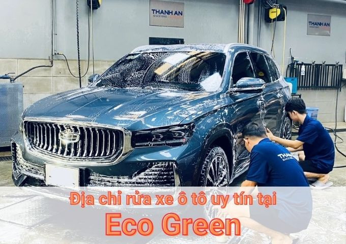 Top 7+ địa chỉ trung tâm rửa xe ô tô uy tín tại Eco Green TPHCM