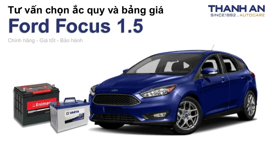 Bình ắc quy xe Ford Focus 1.5 loại nào tốt? Bảng giá mới nhất