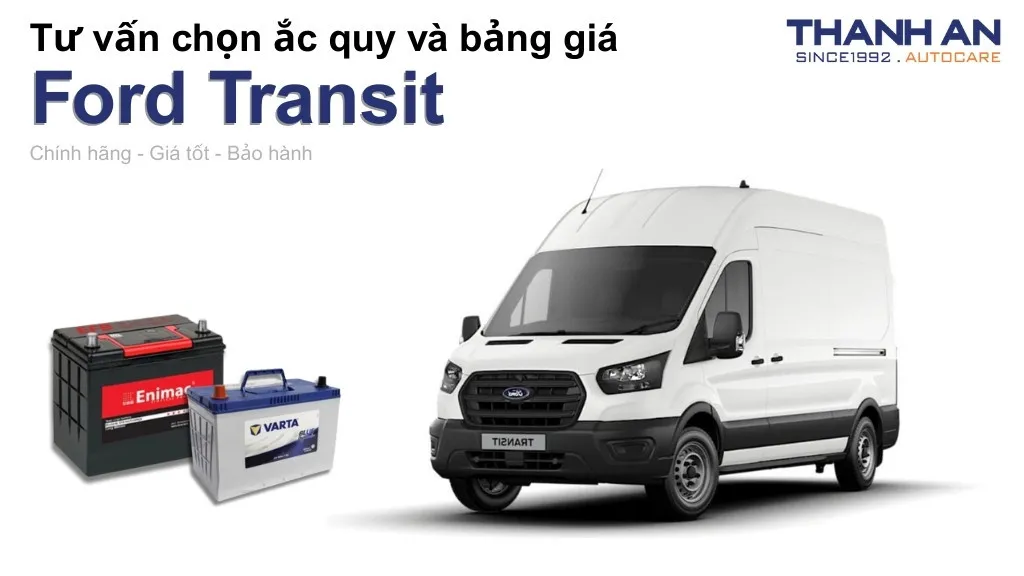 Bình ắc quy xe Ford Transit loại nào tốt? Bảng giá mới nhất