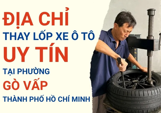 Top 7+ địa chỉ cửa hàng thay lốp xe ô tô uy tín tại Phường Gò Vấp TpHCM