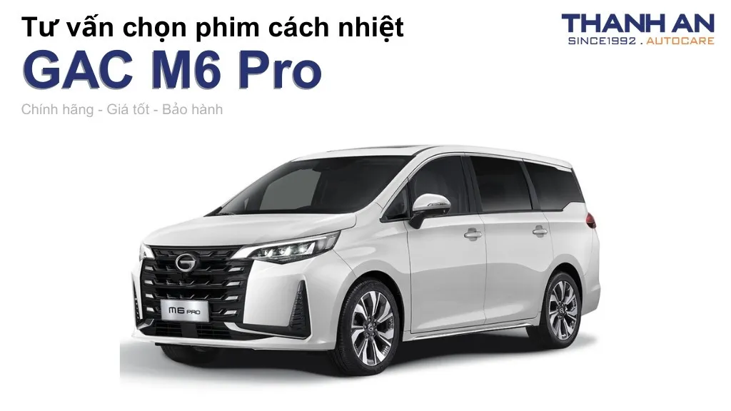 Dán phim cách nhiệt xe GAC M6 Pro loại nào tốt? Bảng giá mới nhất