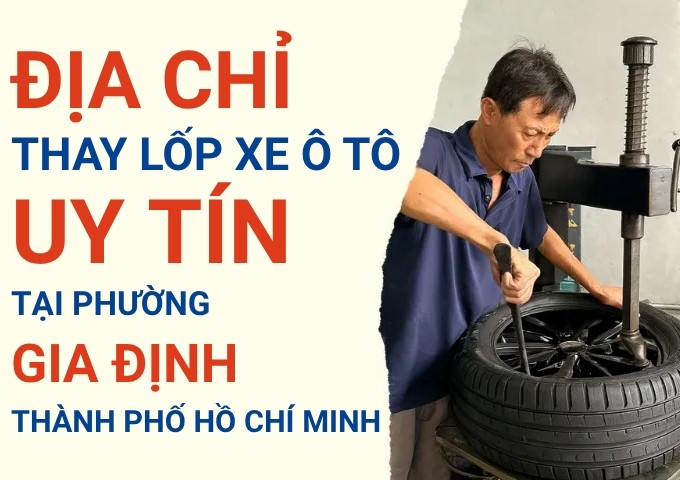 Top 7+ địa chỉ cửa hàng thay lốp xe ô tô uy tín tại Phường Gia Định TpHCM
