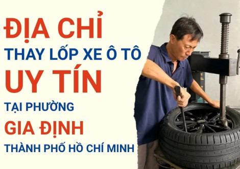 Top 7+ địa chỉ cửa hàng thay lốp xe ô tô uy tín tại Phường Gia Định TpHCM