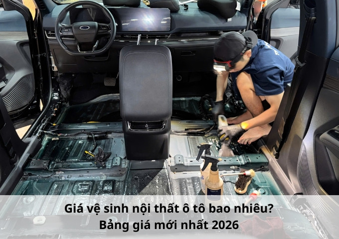 Giá vệ sinh nội thất ô tô bao nhiêu? Bảng giá mới nhất 2026