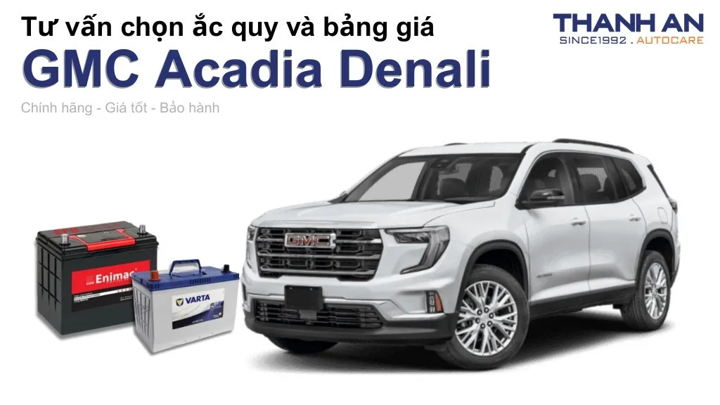 Bình ắc quy xe GMC Acadia Denali loại nào tốt? Bảng giá mới nhất