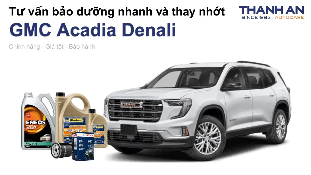 Dầu nhớt xe GMC Acadia Denali loại nào tốt? Bảng giá mới nhất