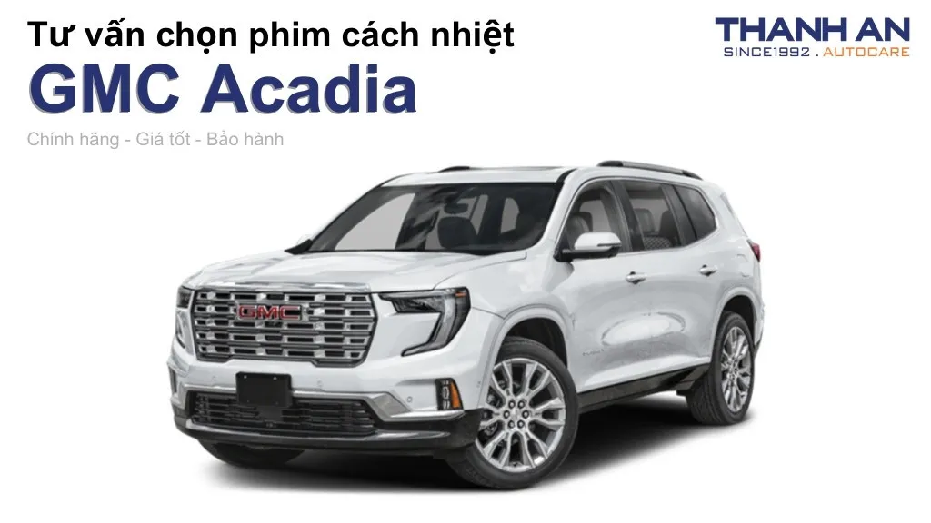Dán phim cách nhiệt xe GMC Acadia loại nào tốt? Bảng giá mới nhất