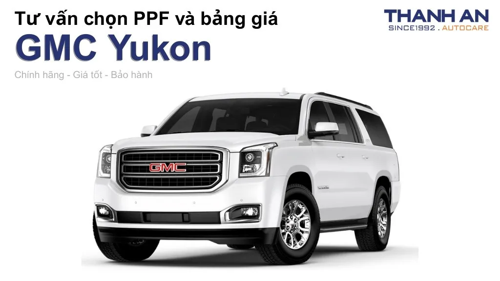Dán PPF xe GMC Yukon loại nào tốt? Bảng giá mới nhất