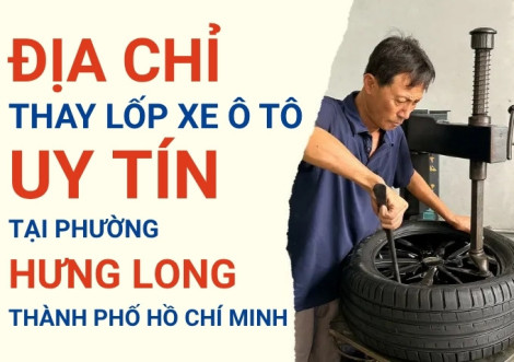 Top 7+ địa chỉ cửa hàng thay lốp xe ô tô uy tín tại Xã Hưng Long TpHCM